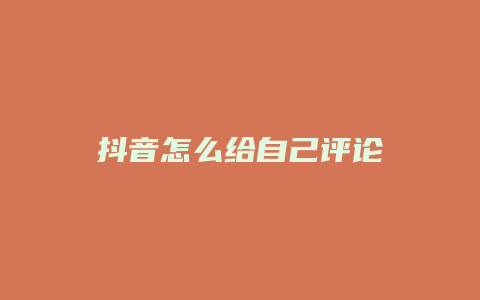 抖音怎么給自己評(píng)論