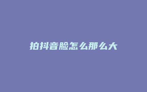 拍抖音臉怎么那么大