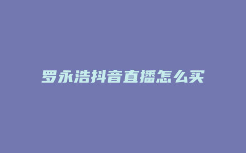 羅永浩抖音直播怎么買