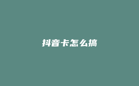 抖音卡怎么搞