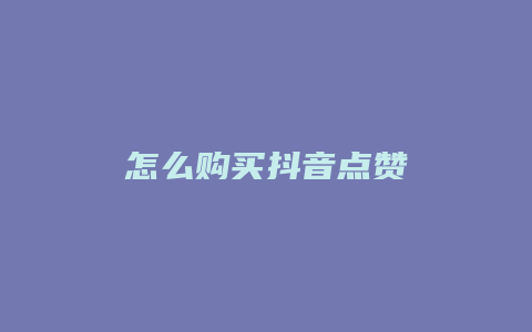 怎么購(gòu)買(mǎi)抖音點(diǎn)贊