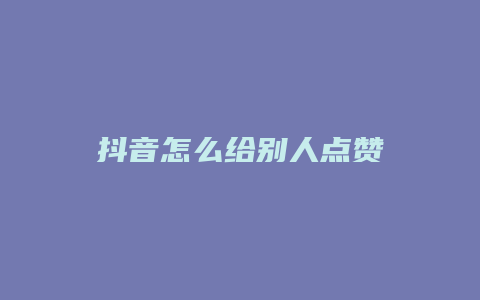 抖音怎么給別人點贊