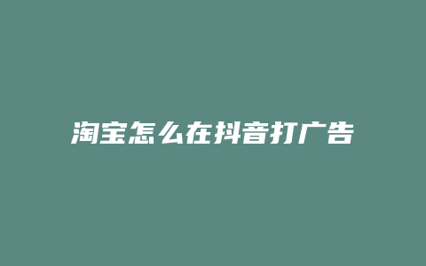 淘寶怎么在抖音打廣告