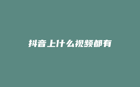 抖音上什么視頻都有