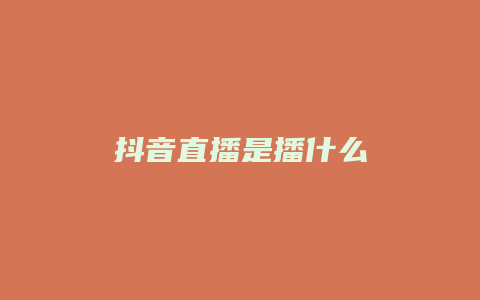 抖音直播是播什么