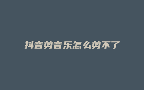 抖音剪音樂怎么剪不了