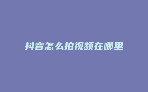 抖音怎么拍視頻在哪里