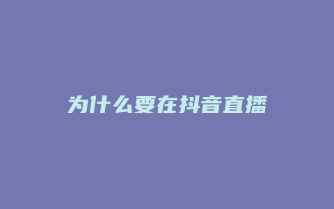 為什么要在抖音直播