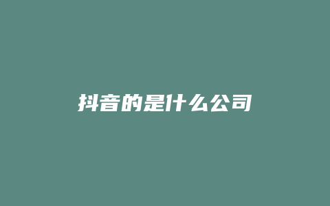 抖音的是什么公司