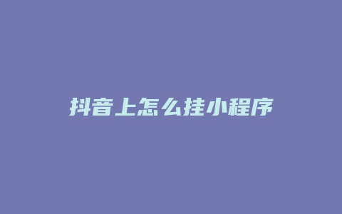 抖音上怎么掛小程序