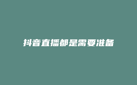 抖音直播都是需要準備什么