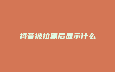 抖音被拉黑后顯示什么