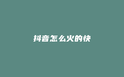 抖音怎么火的快