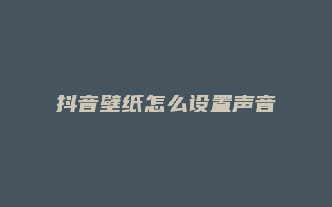 抖音壁紙怎么設置聲音