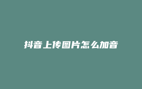 抖音上傳圖片怎么加音樂