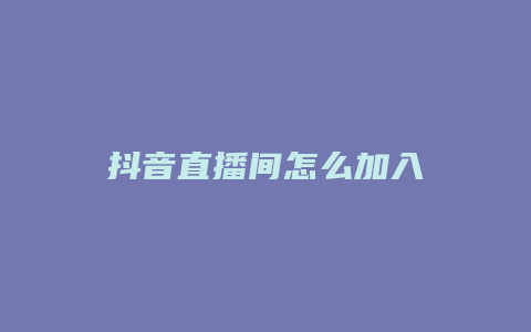 抖音直播間怎么加入