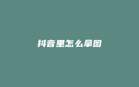 抖音里怎么拿圖