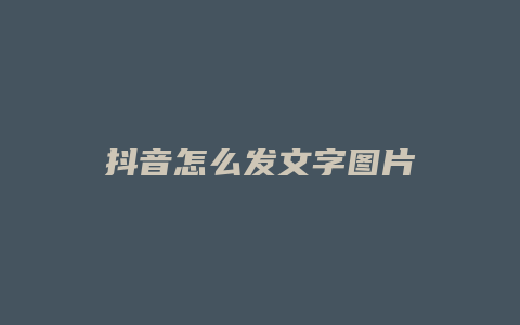 抖音怎么發(fā)文字圖片