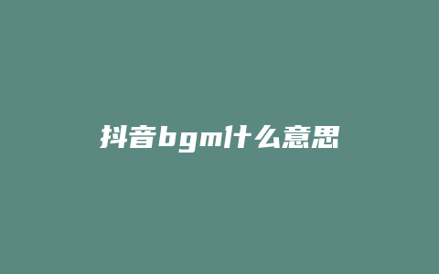 抖音bgm什么意思