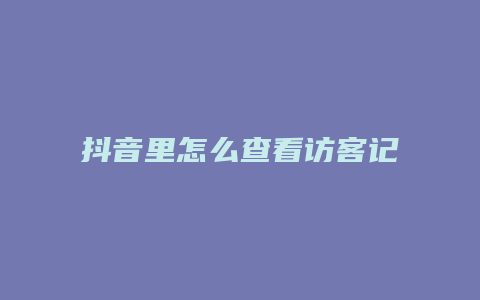 抖音里怎么查看訪客記錄