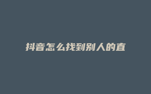 抖音怎么找到別人的直播間