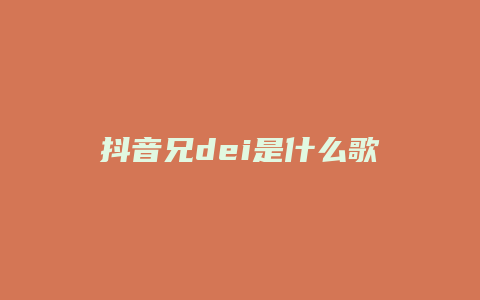 抖音兄dei是什么歌