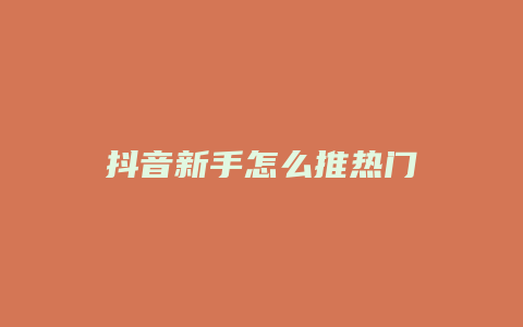 抖音新手怎么推熱門(mén)