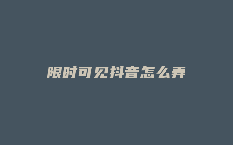 限時(shí)可見抖音怎么弄