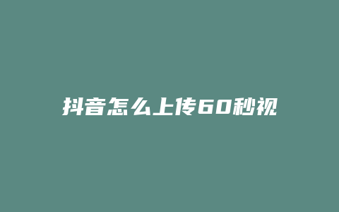 抖音怎么上傳60秒視頻