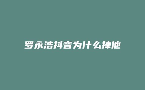 羅永浩抖音為什么捧他