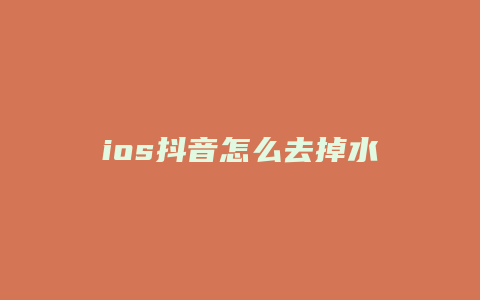 ios抖音怎么去掉水印