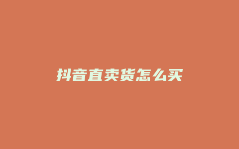 抖音直賣(mài)貨怎么買(mǎi)