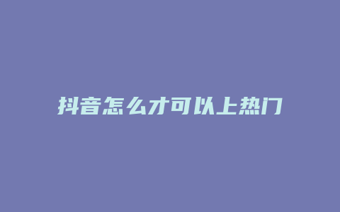 抖音怎么才可以上熱門