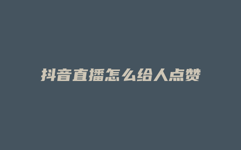 抖音直播怎么給人點贊