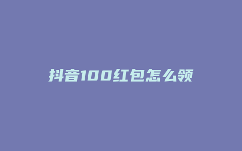 抖音100紅包怎么領(lǐng)