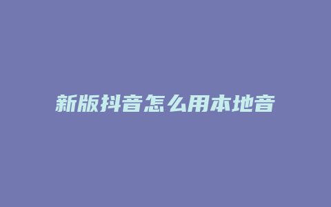 新版抖音怎么用本地音樂(lè)