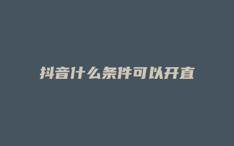 抖音什么條件可以開直播