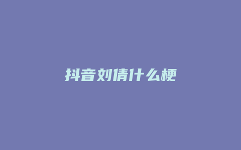 抖音劉倩什么梗