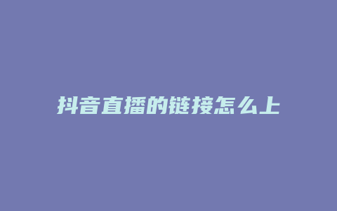 抖音直播的鏈接怎么上