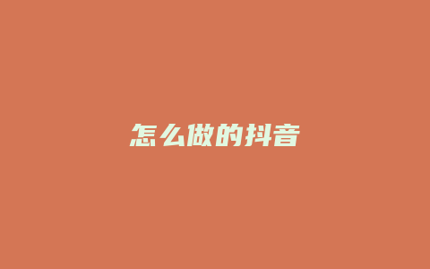 怎么做的抖音