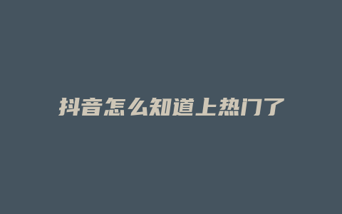 抖音怎么知道上熱門了