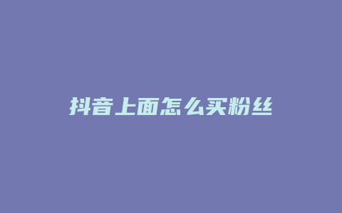 抖音上面怎么買(mǎi)粉絲