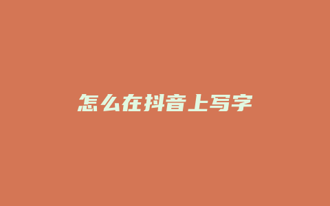 怎么在抖音上寫(xiě)字