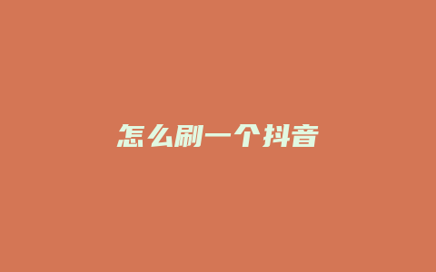 怎么刷一個抖音