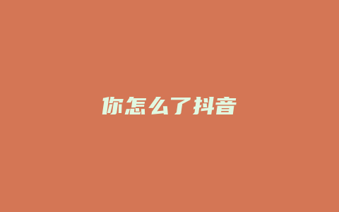 你怎么了抖音