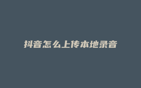 抖音怎么上傳本地錄音