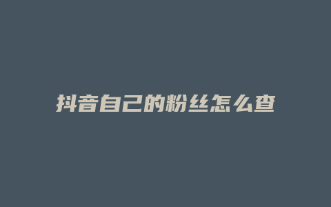 抖音自己的粉絲怎么查看