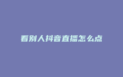 看別人抖音直播怎么點贊