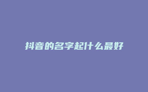 抖音的名字起什么最好