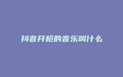 抖音開槍的音樂叫什么